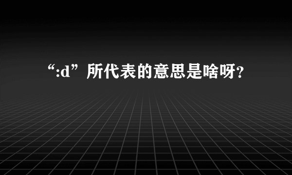 “:d”所代表的意思是啥呀？