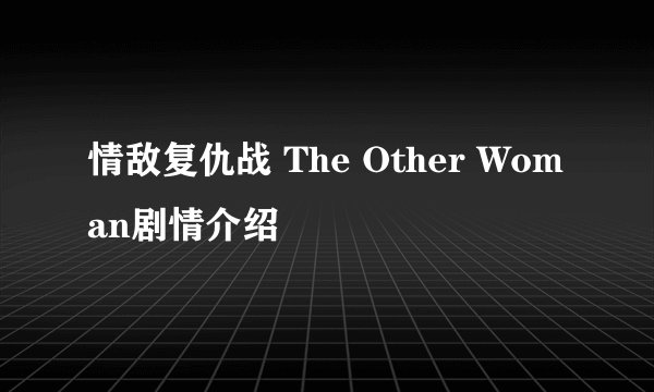 情敌复仇战 The Other Woman剧情介绍