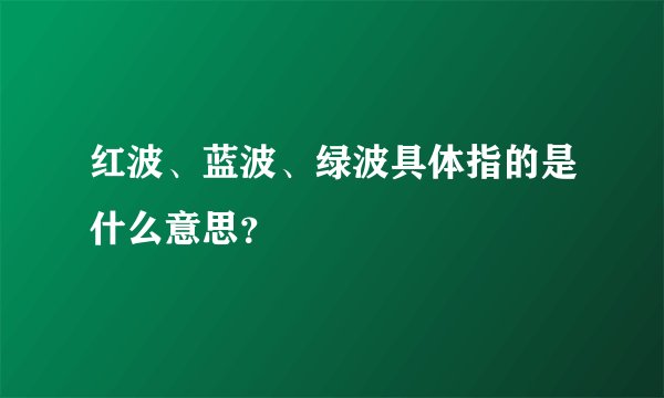 红波、蓝波、绿波具体指的是什么意思？