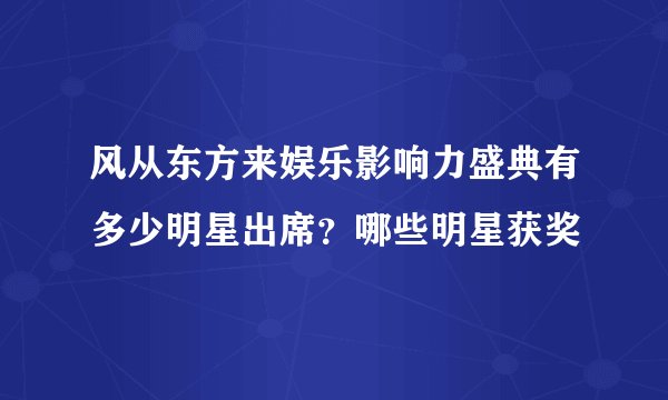 风从东方来娱乐影响力盛典有多少明星出席？哪些明星获奖