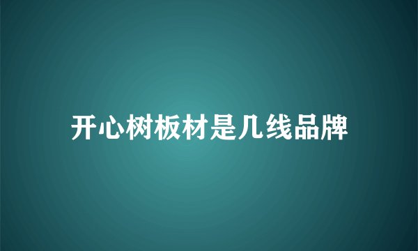 开心树板材是几线品牌