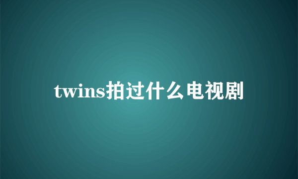 twins拍过什么电视剧