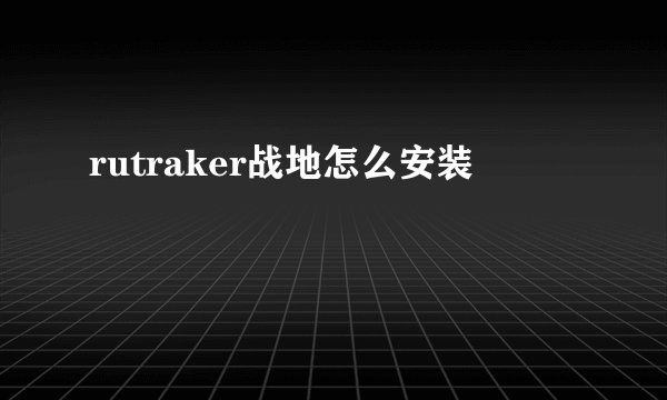 rutraker战地怎么安装