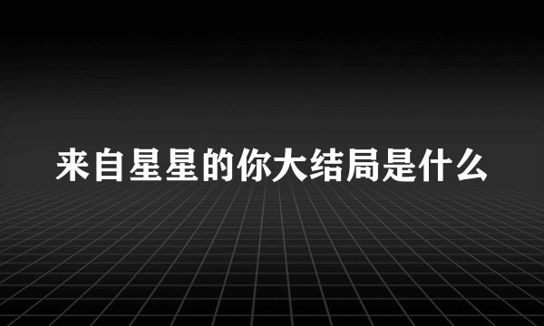 来自星星的你大结局是什么