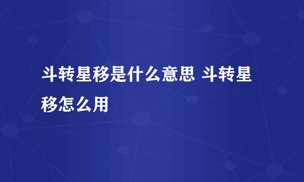 斗转星移是什么意思 斗转星移怎么用