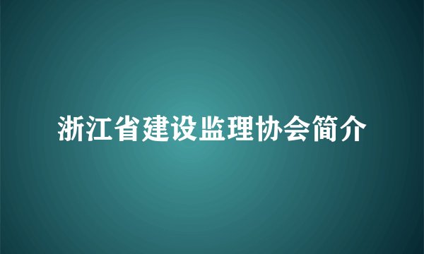 浙江省建设监理协会简介