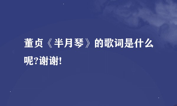 董贞《半月琴》的歌词是什么呢?谢谢!