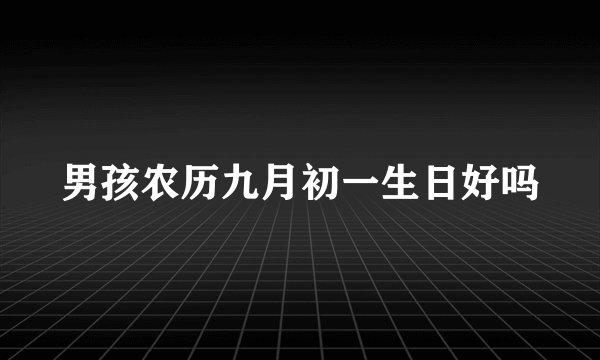 男孩农历九月初一生日好吗