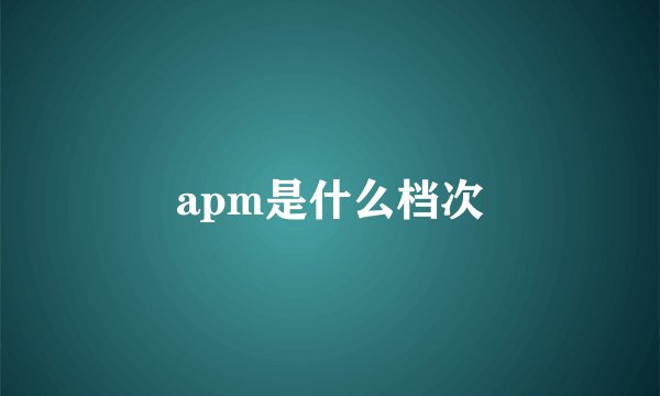 apm是什么档次