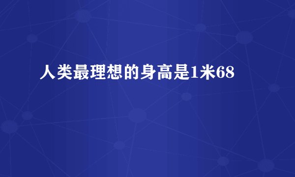 人类最理想的身高是1米68