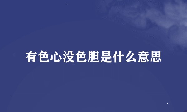 有色心没色胆是什么意思