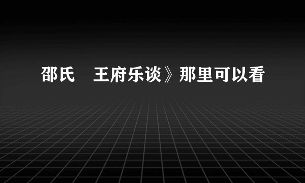 邵氏巜王府乐谈》那里可以看