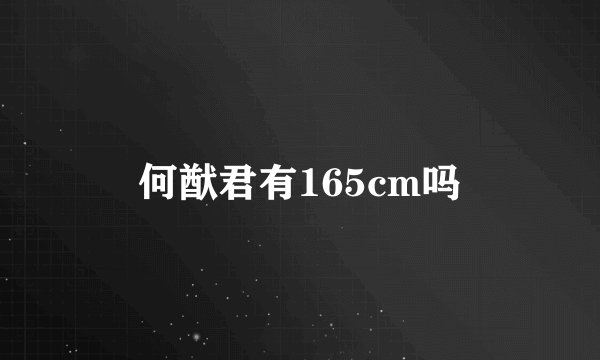 何猷君有165cm吗