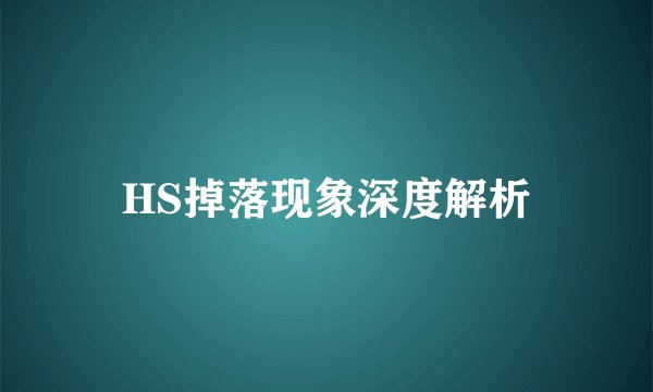 HS掉落现象深度解析