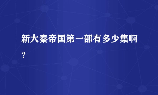 新大秦帝国第一部有多少集啊？