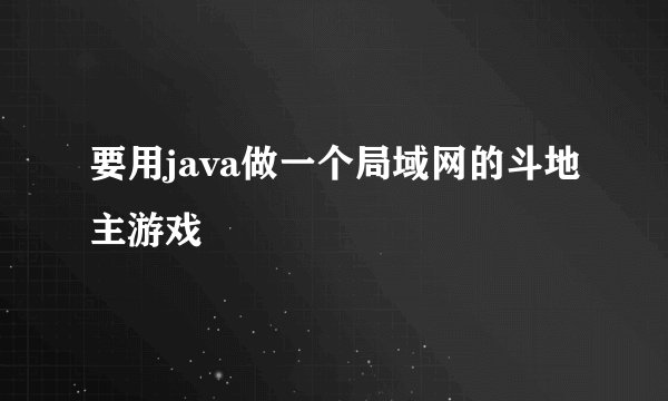要用java做一个局域网的斗地主游戏