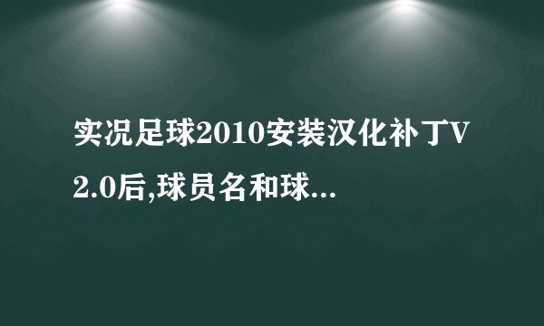 实况足球2010安装汉化补丁V2.0后,球员名和球队都是英文，其他是中文,怎么解决呢?