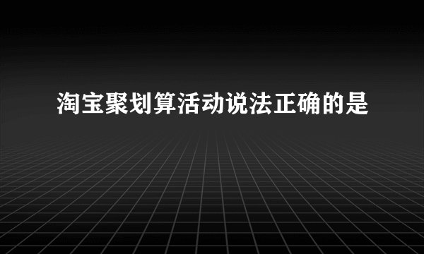 淘宝聚划算活动说法正确的是