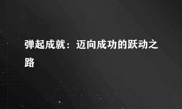 弹起成就：迈向成功的跃动之路