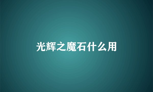 光辉之魔石什么用