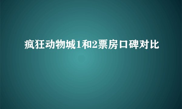 疯狂动物城1和2票房口碑对比