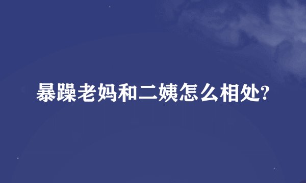 暴躁老妈和二姨怎么相处?