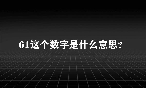 61这个数字是什么意思？