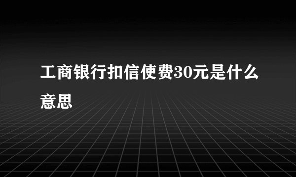 工商银行扣信使费30元是什么意思