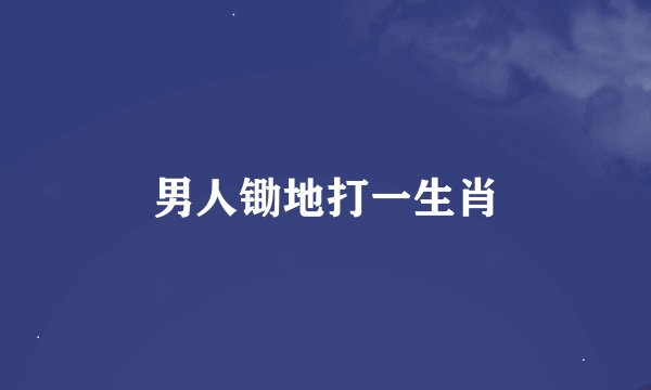 男人锄地打一生肖