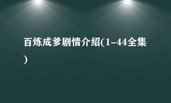 百炼成爹剧情介绍(1-44全集)