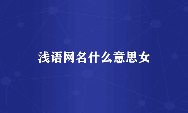 浅语网名什么意思女