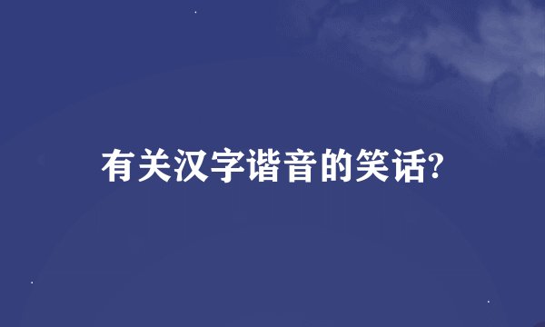 有关汉字谐音的笑话?