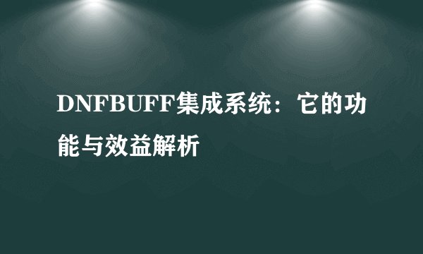 DNFBUFF集成系统：它的功能与效益解析