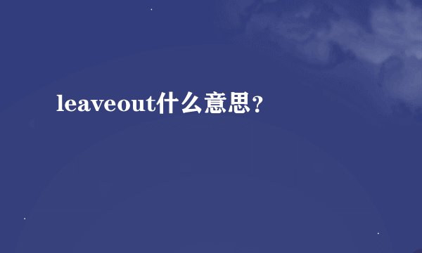 leaveout什么意思？