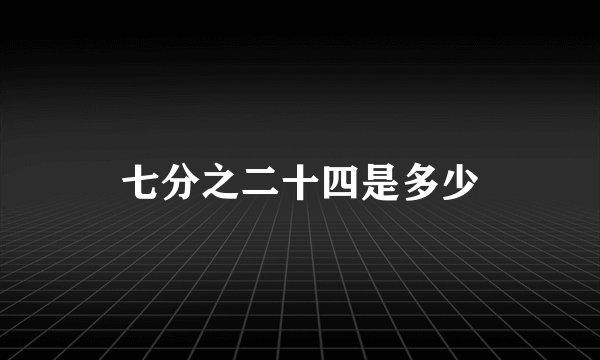 七分之二十四是多少