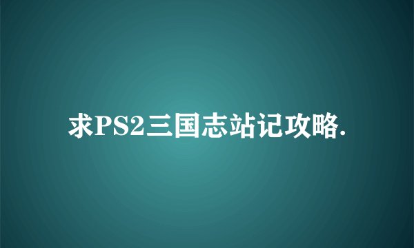 求PS2三国志站记攻略.
