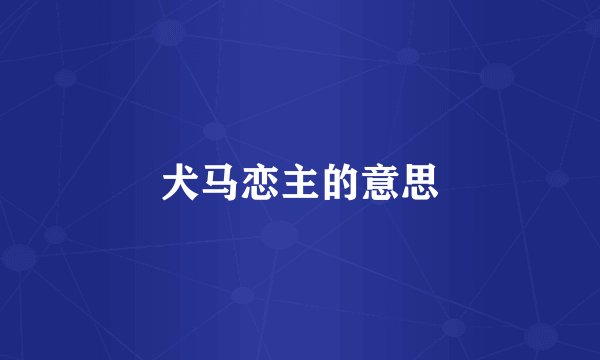 犬马恋主的意思