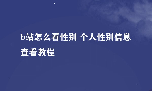 b站怎么看性别 个人性别信息查看教程