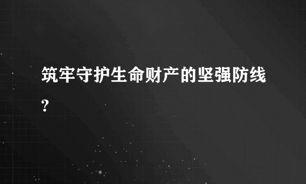 筑牢守护生命财产的坚强防线?