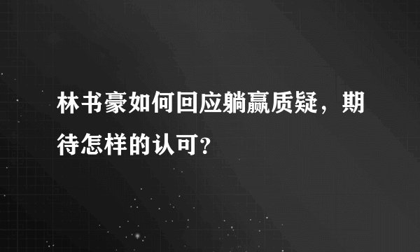 林书豪如何回应躺赢质疑，期待怎样的认可？