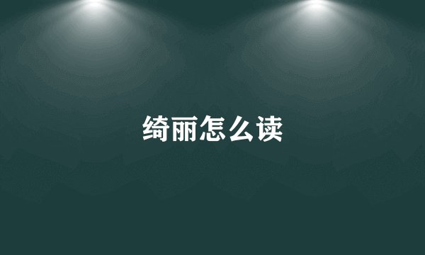 绮丽怎么读