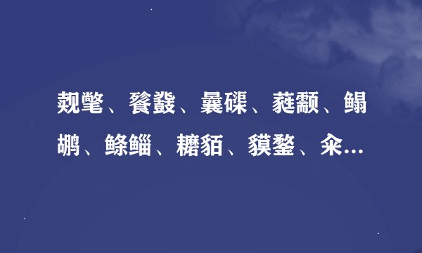 觌氅、餮鼗、曩磲、蕤颥、鳎鹕、鲦鲻、耱貊、貘鍪、籴耋这都怎么读