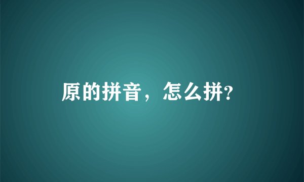 原的拼音，怎么拼？