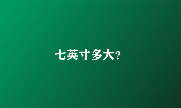 七英寸多大？