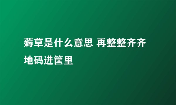 薅草是什么意思 再整整齐齐地码进筐里