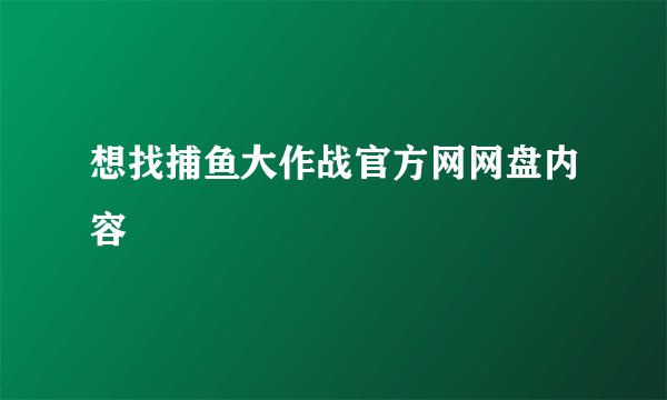 想找捕鱼大作战官方网网盘内容