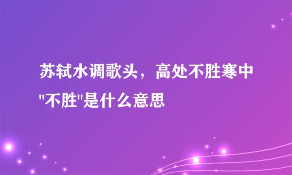 苏轼水调歌头，高处不胜寒中