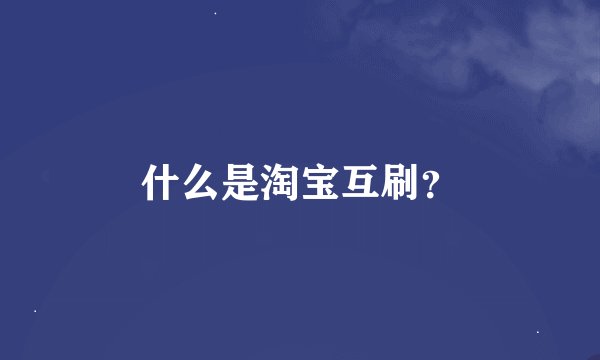 什么是淘宝互刷？