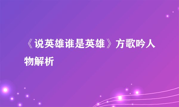 《说英雄谁是英雄》方歌吟人物解析