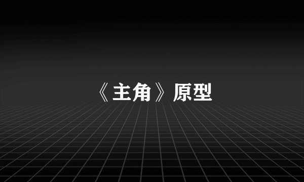 《主角》原型